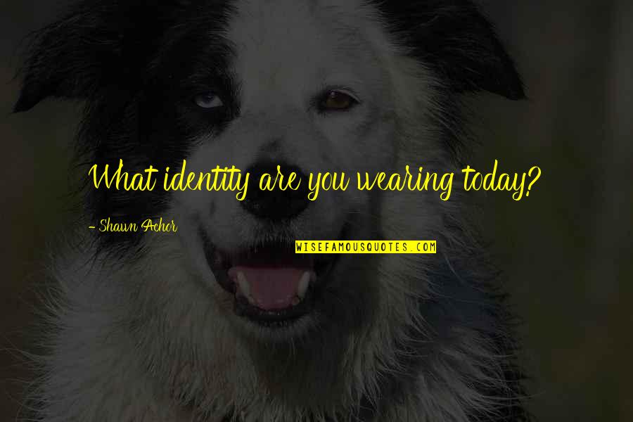 Konan Bbq Quotes By Shawn Achor: What identity are you wearing today? Konan Bbq Quotes By Shawn Achor: What identity are you wearing today?