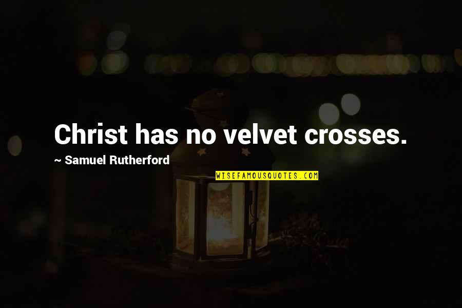 Konan Wrestler Quotes By Samuel Rutherford: Christ has no velvet crosses. Konan Wrestler Quotes By Samuel Rutherford: Christ has no velvet crosses.
