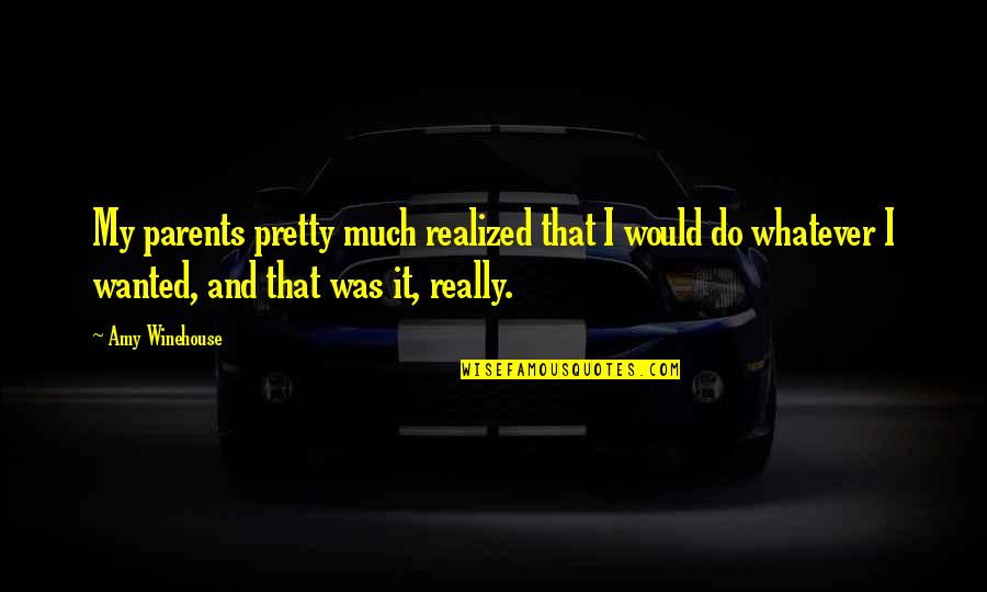 Konar Quotes By Amy Winehouse: My parents pretty much realized that I would Konar Quotes By Amy Winehouse: My parents pretty much realized that I would