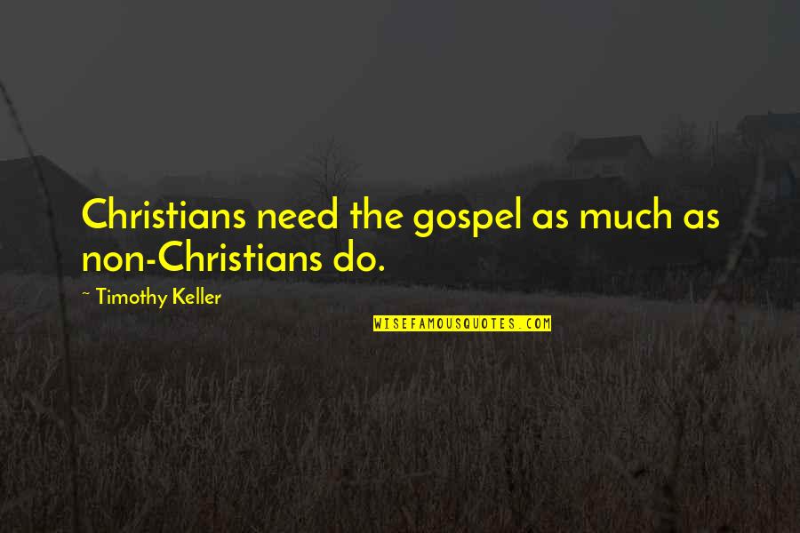 Konar Quotes By Timothy Keller: Christians need the gospel as much as non-Christians Konar Quotes By Timothy Keller: Christians need the gospel as much as non-Christians