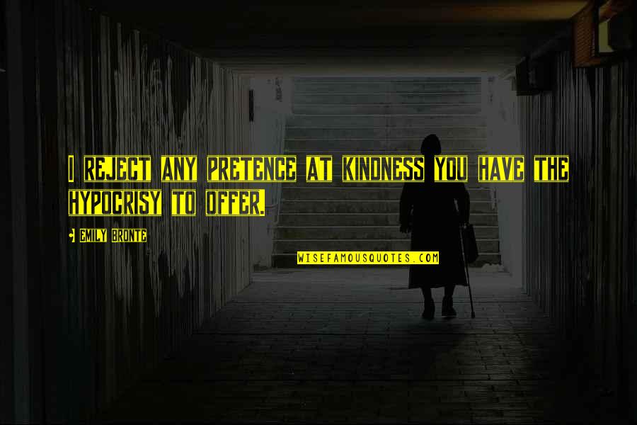 Konarak Quotes By Emily Bronte: I reject any pretence at kindness you have