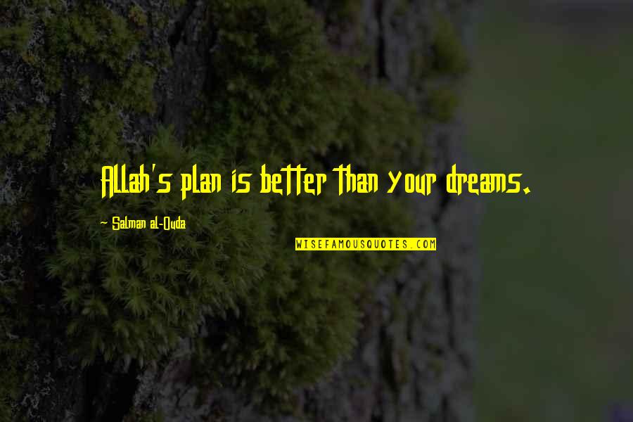 Konarzewski Bydgoszcz Quotes By Salman Al-Ouda: Allah's plan is better than your dreams. Konarzewski Bydgoszcz Quotes By Salman Al-Ouda: Allah's plan is better than your dreams.