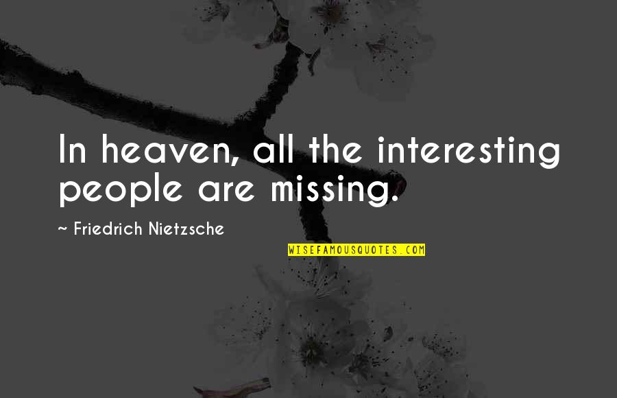 Koncentrated Quotes By Friedrich Nietzsche: In heaven, all the interesting people are missing. Koncentrated Quotes By Friedrich Nietzsche: In heaven, all the interesting people are missing.