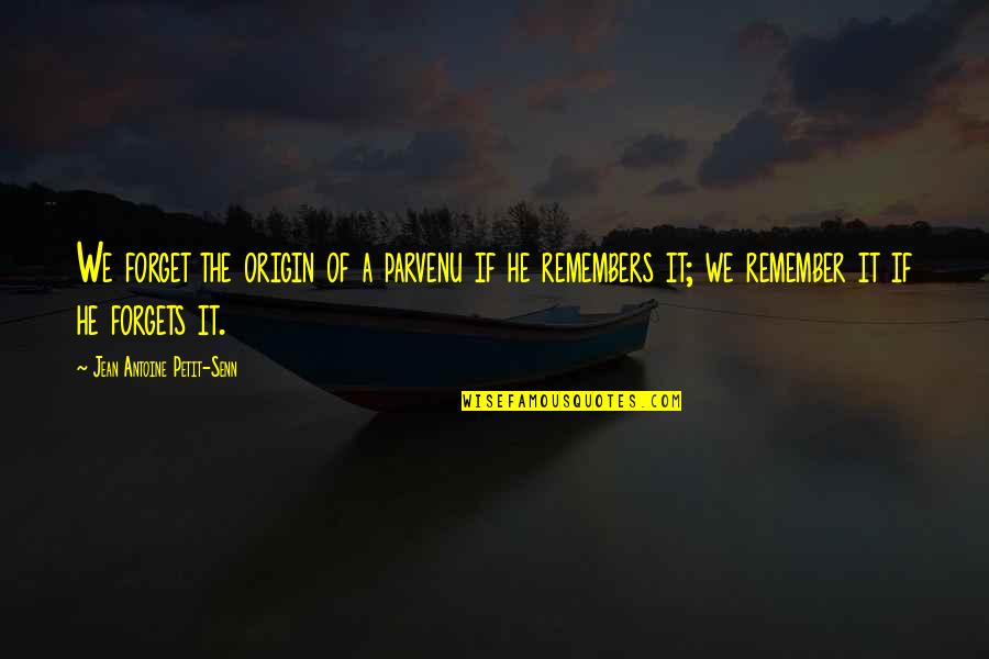 Koncepcja Behawiorystyczna Quotes By Jean Antoine Petit-Senn: We forget the origin of a parvenu if Koncepcja Behawiorystyczna Quotes By Jean Antoine Petit-Senn: We forget the origin of a parvenu if