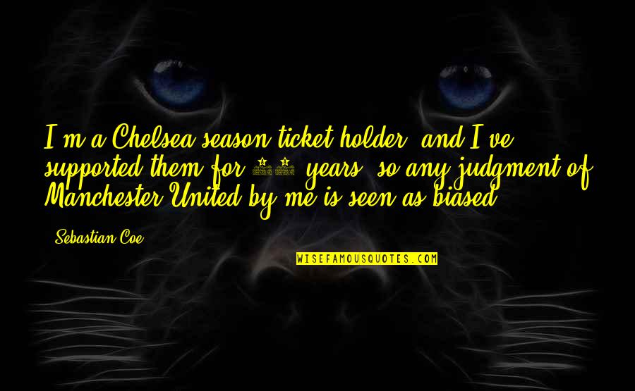 Koncepcja Behawiorystyczna Quotes By Sebastian Coe: I'm a Chelsea season-ticket holder, and I've supported Koncepcja Behawiorystyczna Quotes By Sebastian Coe: I'm a Chelsea season-ticket holder, and I've supported