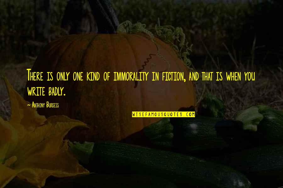Konceptet Kerkimet Quotes By Anthony Burgess: There is only one kind of immorality in Konceptet Kerkimet Quotes By Anthony Burgess: There is only one kind of immorality in