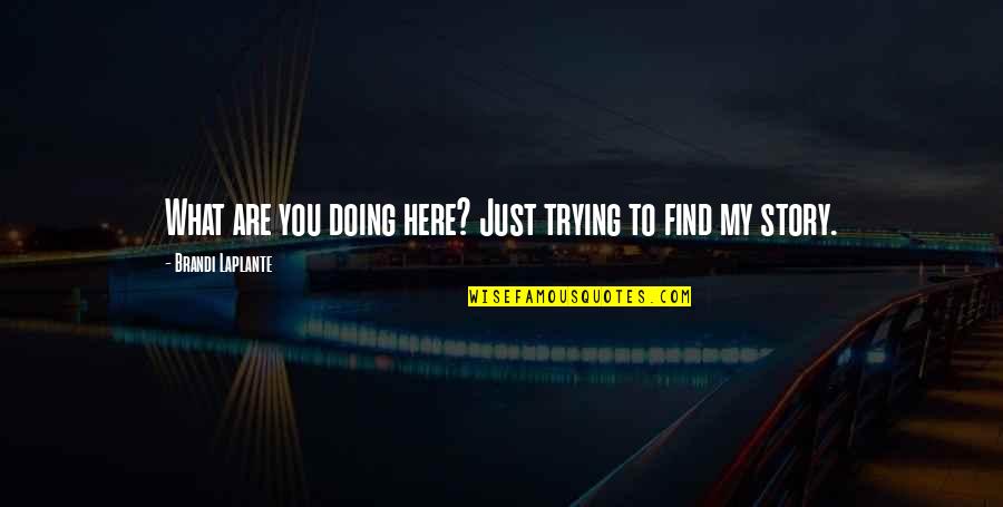 Konceptet Kerkimet Quotes By Brandi Laplante: What are you doing here? Just trying to Konceptet Kerkimet Quotes By Brandi Laplante: What are you doing here? Just trying to