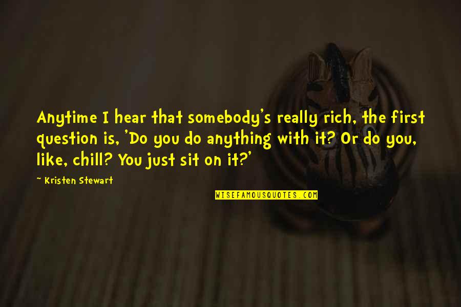 Koncertek Quotes By Kristen Stewart: Anytime I hear that somebody's really rich, the Koncertek Quotes By Kristen Stewart: Anytime I hear that somebody's really rich, the