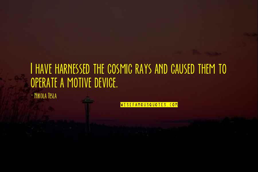 Koncertek Quotes By Nikola Tesla: I have harnessed the cosmic rays and caused