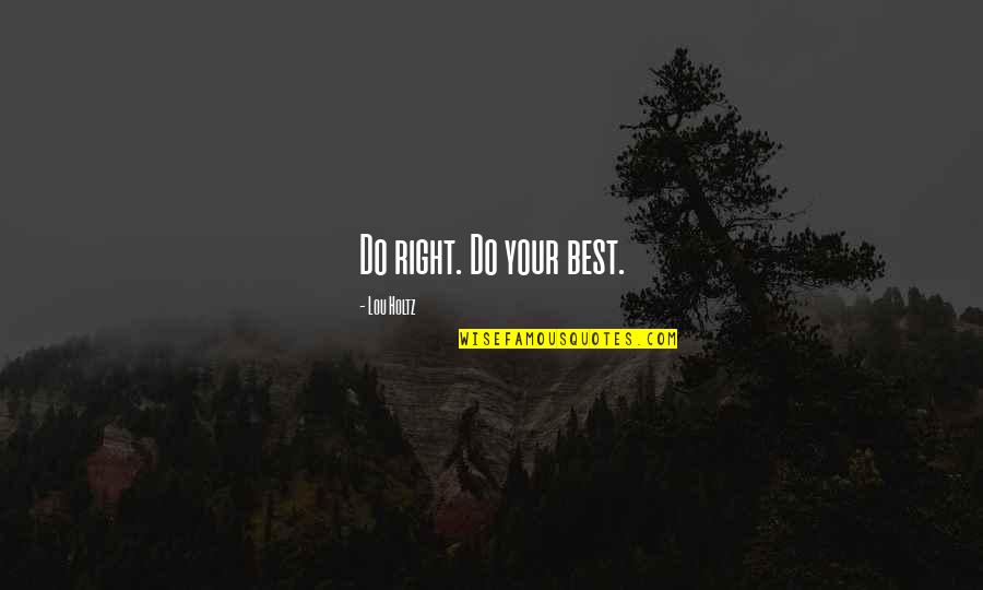 Konchucos Quotes By Lou Holtz: Do right. Do your best.