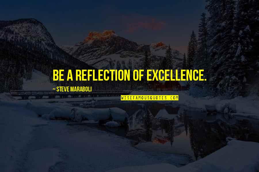 Konculj Quotes By Steve Maraboli: Be a reflection of excellence.