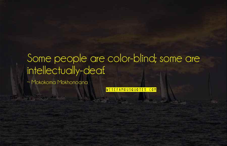 Koncur Quotes By Mokokoma Mokhonoana: Some people are color-blind; some are intellectually-deaf. Koncur Quotes By Mokokoma Mokhonoana: Some people are color-blind; some are intellectually-deaf.