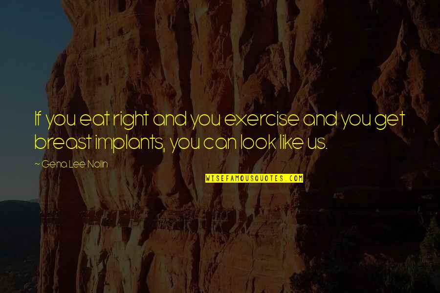 Koncz Tibor Quotes By Gena Lee Nolin: If you eat right and you exercise and