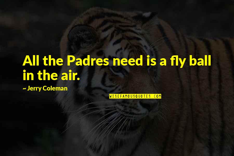 Koncz Tibor Quotes By Jerry Coleman: All the Padres need is a fly ball