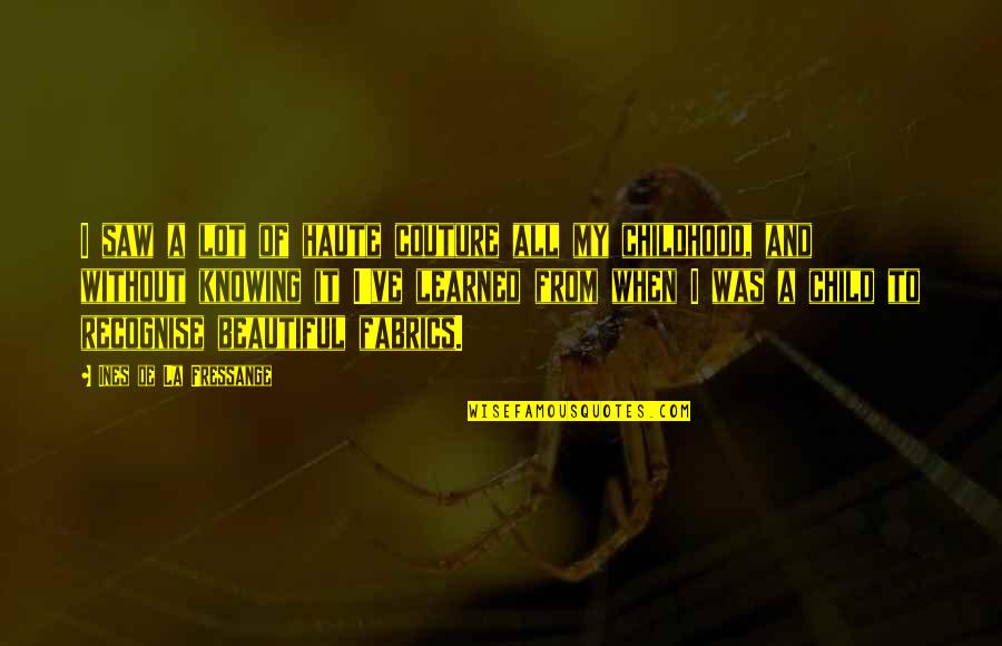 Kondakova Quotes By Ines De La Fressange: I saw a lot of haute couture all Kondakova Quotes By Ines De La Fressange: I saw a lot of haute couture all
