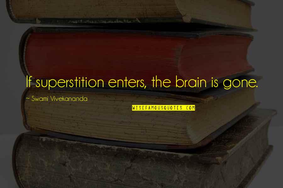 Kondalarao Quotes By Swami Vivekananda: If superstition enters, the brain is gone. Kondalarao Quotes By Swami Vivekananda: If superstition enters, the brain is gone.