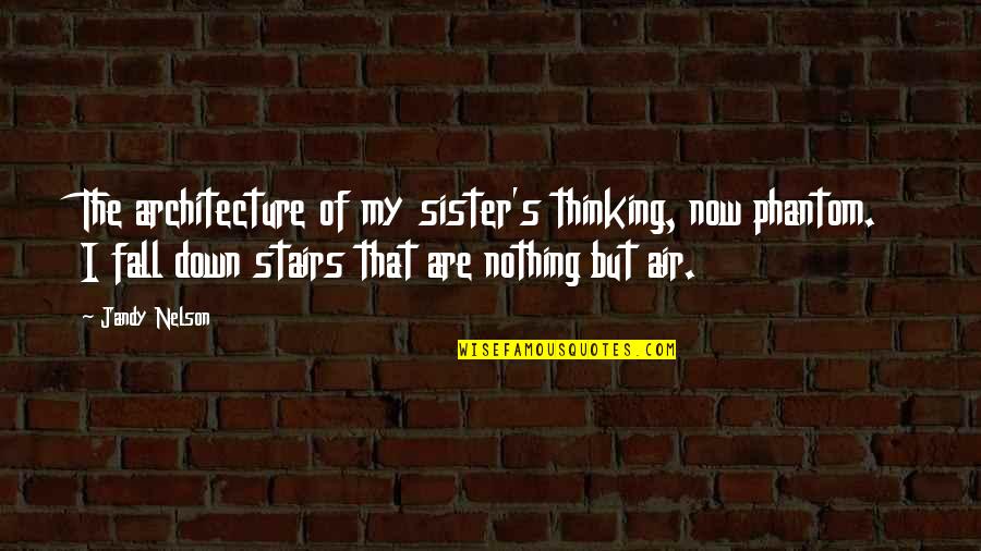 Kondensatoriai Quotes By Jandy Nelson: The architecture of my sister's thinking, now phantom.
