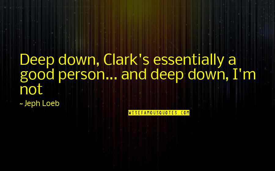 Kondenzatori Quotes By Jeph Loeb: Deep down, Clark's essentially a good person... and