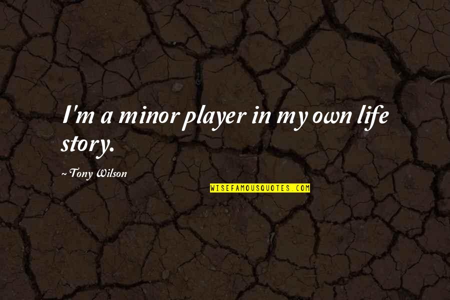 Kondhwa Quotes By Tony Wilson: I'm a minor player in my own life