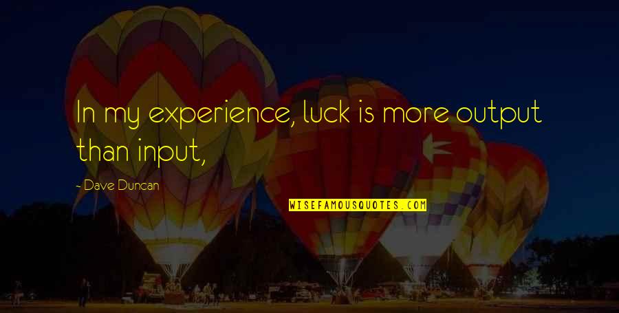 Kondit Quotes By Dave Duncan: In my experience, luck is more output than