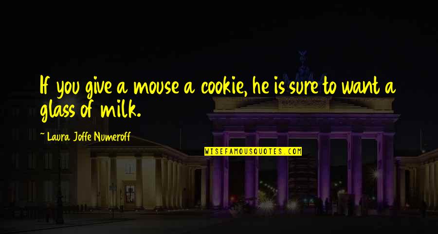 Kondit Quotes By Laura Joffe Numeroff: If you give a mouse a cookie, he