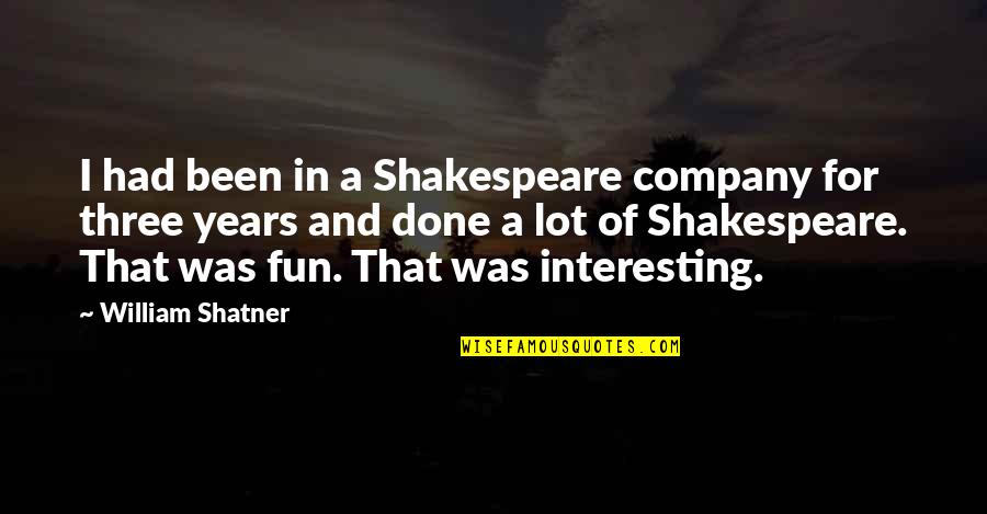 Kondit Quotes By William Shatner: I had been in a Shakespeare company for