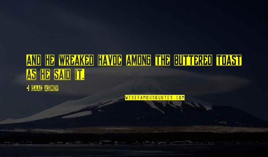 Konditorei Ladera Quotes By Isaac Asimov: And he wreaked havoc among the buttered toast Konditorei Ladera Quotes By Isaac Asimov: And he wreaked havoc among the buttered toast