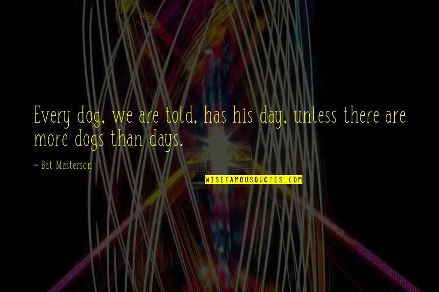 Konditorei Quotes By Bat Masterson: Every dog, we are told, has his day,
