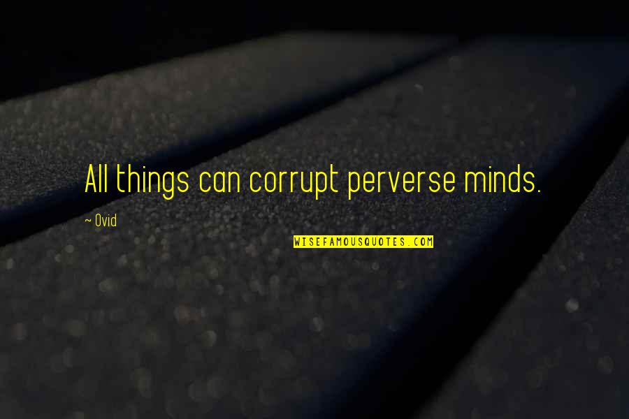 Konditorei Quotes By Ovid: All things can corrupt perverse minds.