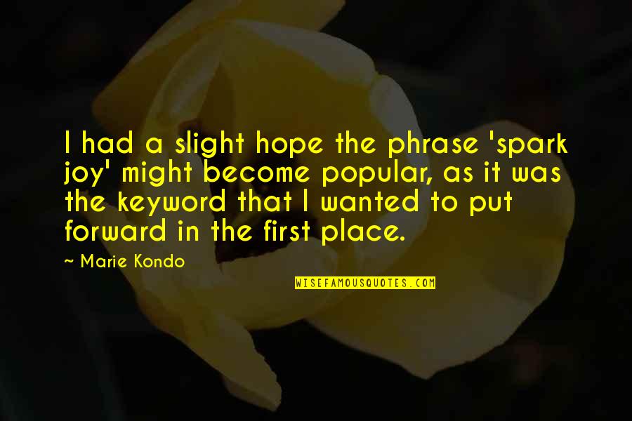 Kondo Quotes By Marie Kondo: I had a slight hope the phrase 'spark
