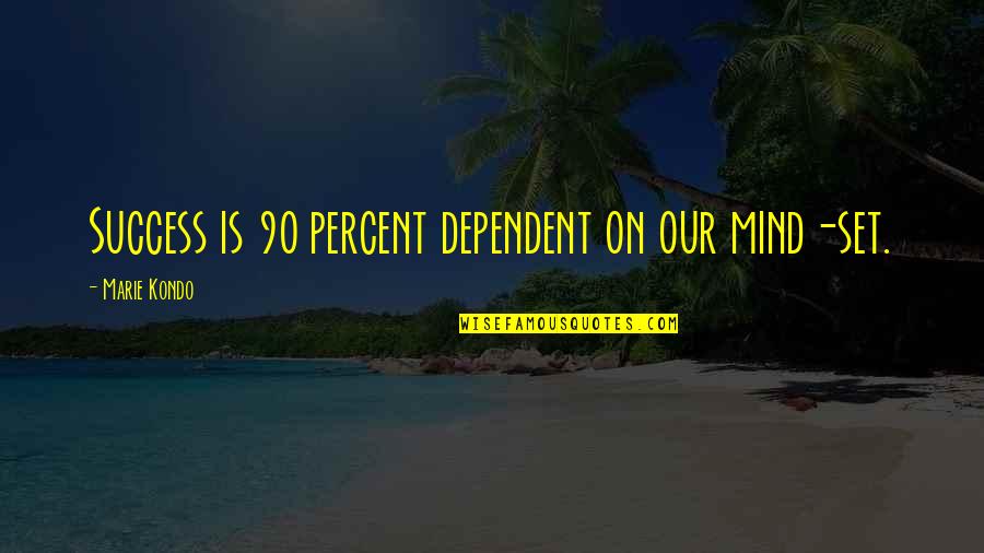 Kondo Quotes By Marie Kondo: Success is 90 percent dependent on our mind-set.