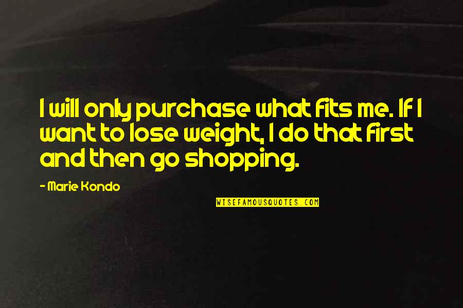 Kondo Quotes By Marie Kondo: I will only purchase what fits me. If