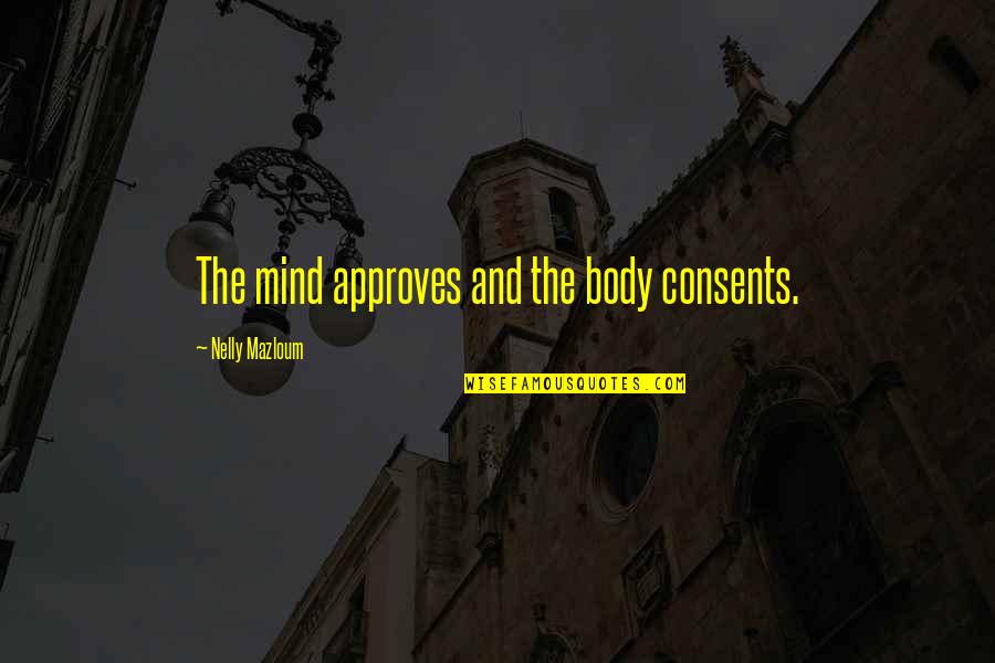 Kondracki And Wellman Quotes By Nelly Mazloum: The mind approves and the body consents. Kondracki And Wellman Quotes By Nelly Mazloum: The mind approves and the body consents.