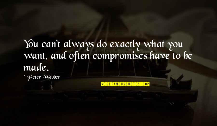 Kondracki And Wellman Quotes By Peter Webber: You can't always do exactly what you want,