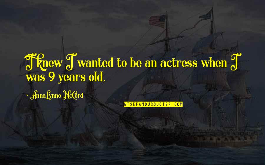 Kondratov Roman Quotes By AnnaLynne McCord: I knew I wanted to be an actress Kondratov Roman Quotes By AnnaLynne McCord: I knew I wanted to be an actress