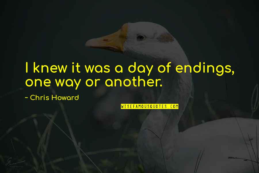 Kondratov Roman Quotes By Chris Howard: I knew it was a day of endings,