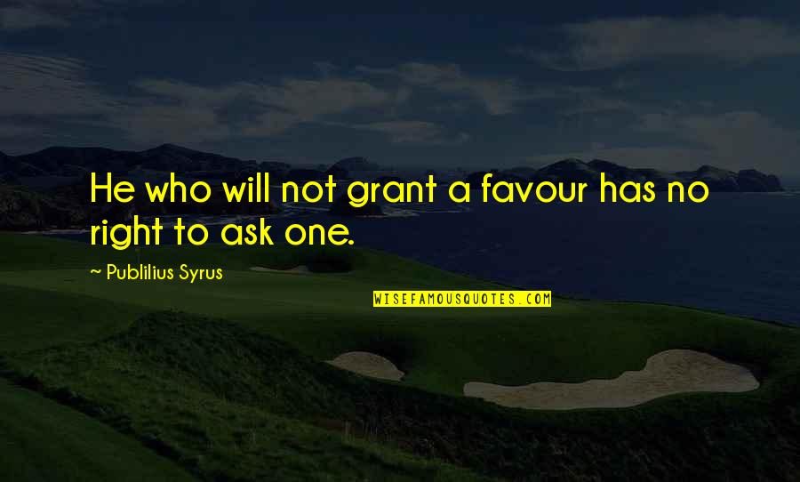 Kondratyuk Valery Quotes By Publilius Syrus: He who will not grant a favour has Kondratyuk Valery Quotes By Publilius Syrus: He who will not grant a favour has