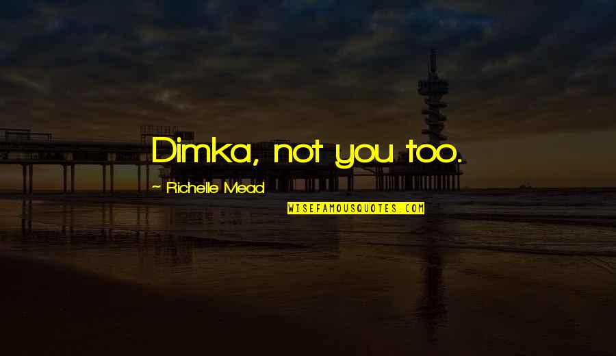 Kondusif Kbbi Quotes By Richelle Mead: Dimka, not you too.