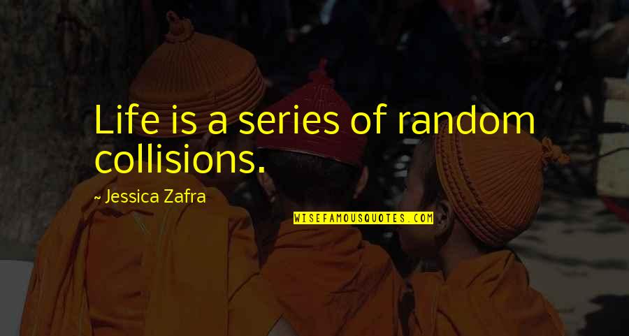 Konecki Life Quotes By Jessica Zafra: Life is a series of random collisions. Konecki Life Quotes By Jessica Zafra: Life is a series of random collisions.