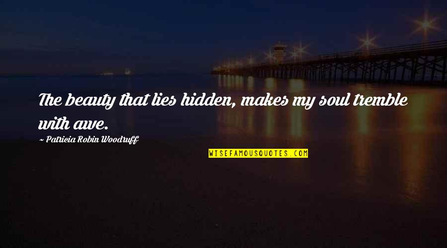 Konecki Life Quotes By Patricia Robin Woodruff: The beauty that lies hidden, makes my soul Konecki Life Quotes By Patricia Robin Woodruff: The beauty that lies hidden, makes my soul