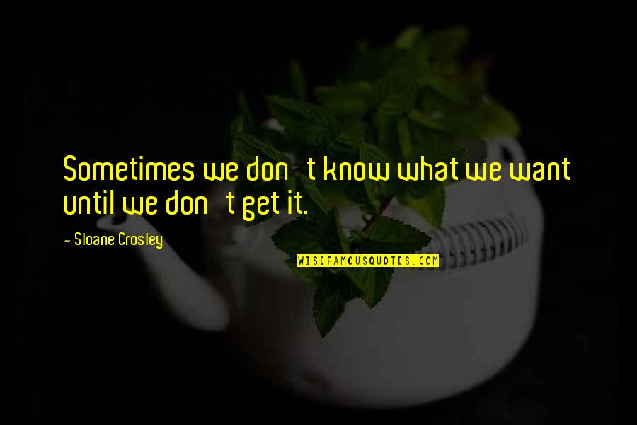 Konecki Life Quotes By Sloane Crosley: Sometimes we don't know what we want until Konecki Life Quotes By Sloane Crosley: Sometimes we don't know what we want until
