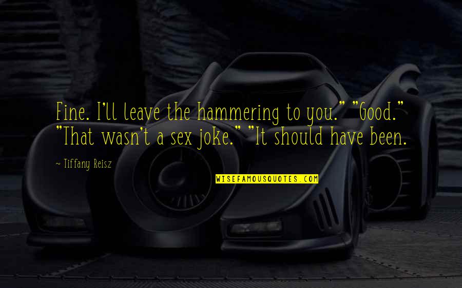 Koneko Toujou Quotes By Tiffany Reisz: Fine. I'll leave the hammering to you." "Good." Koneko Toujou Quotes By Tiffany Reisz: Fine. I'll leave the hammering to you." "Good."
