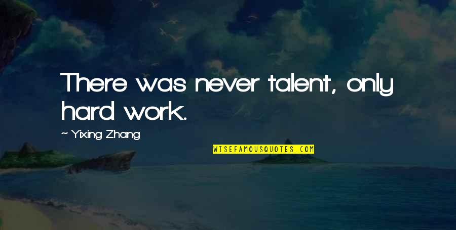Koneko Toujou Quotes By Yixing Zhang: There was never talent, only hard work. Koneko Toujou Quotes By Yixing Zhang: There was never talent, only hard work.