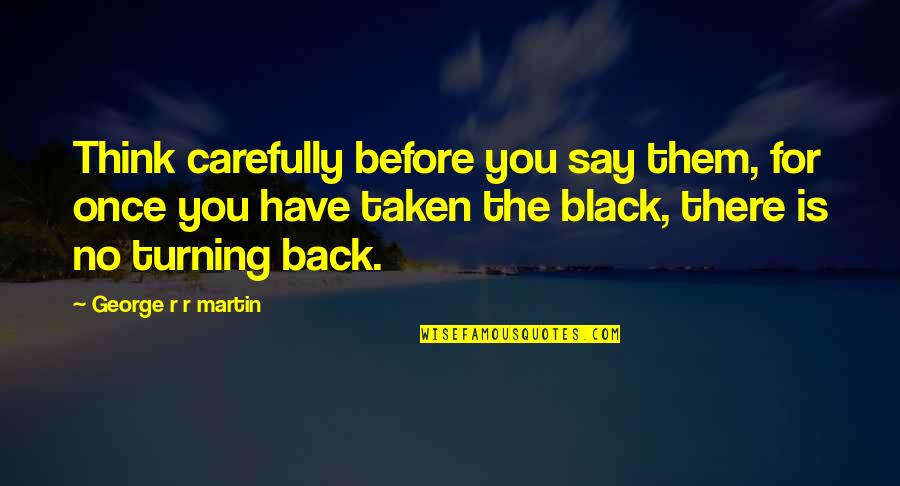 Konen M Nchen Quotes By George R R Martin: Think carefully before you say them, for once Konen M Nchen Quotes By George R R Martin: Think carefully before you say them, for once