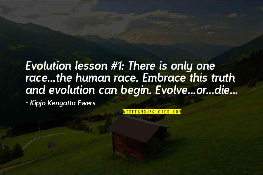 Konen M Nchen Quotes By Kipjo Kenyatta Ewers: Evolution lesson #1: There is only one race...the Konen M Nchen Quotes By Kipjo Kenyatta Ewers: Evolution lesson #1: There is only one race...the