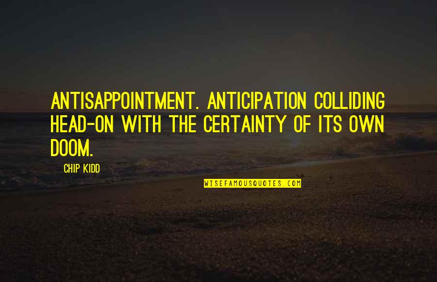 Konenegg Quotes By Chip Kidd: Antisappointment. Anticipation colliding head-on with the certainty of