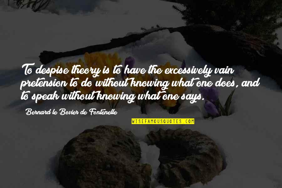 Konesky Obituary Quotes By Bernard Le Bovier De Fontenelle: To despise theory is to have the excessively Konesky Obituary Quotes By Bernard Le Bovier De Fontenelle: To despise theory is to have the excessively
