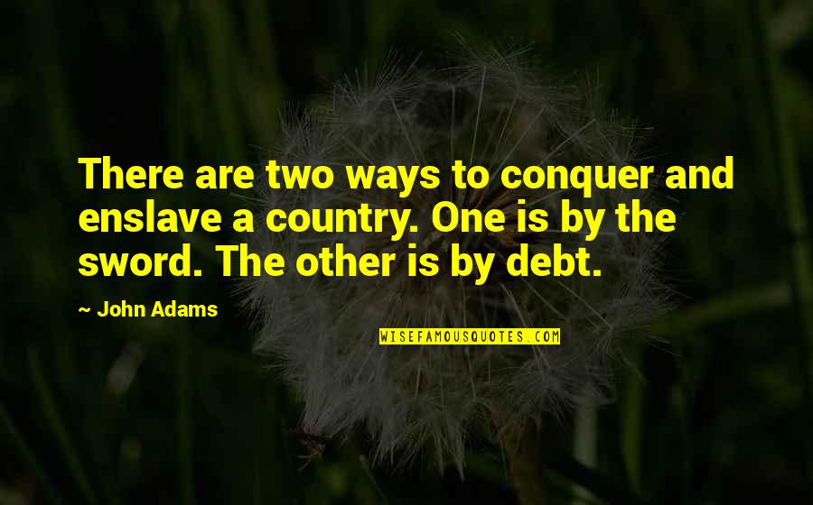 Konev Rokossovsky Quotes By John Adams: There are two ways to conquer and enslave Konev Rokossovsky Quotes By John Adams: There are two ways to conquer and enslave