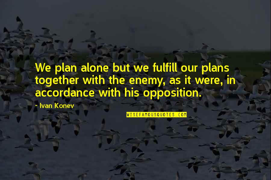 Konev We Plan Quotes By Ivan Konev: We plan alone but we fulfill our plans Konev We Plan Quotes By Ivan Konev: We plan alone but we fulfill our plans