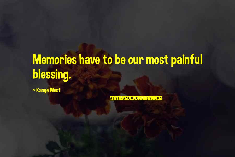 Konferencija Quotes By Kanye West: Memories have to be our most painful blessing.